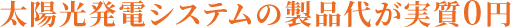 太陽光発電システムの製品代が実質0円